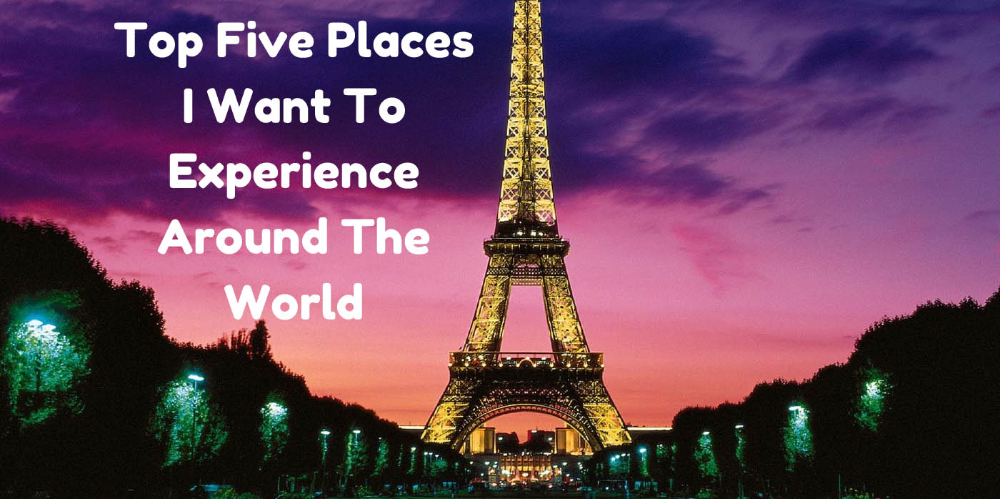 Top Five Places I Want to Experience Around The World