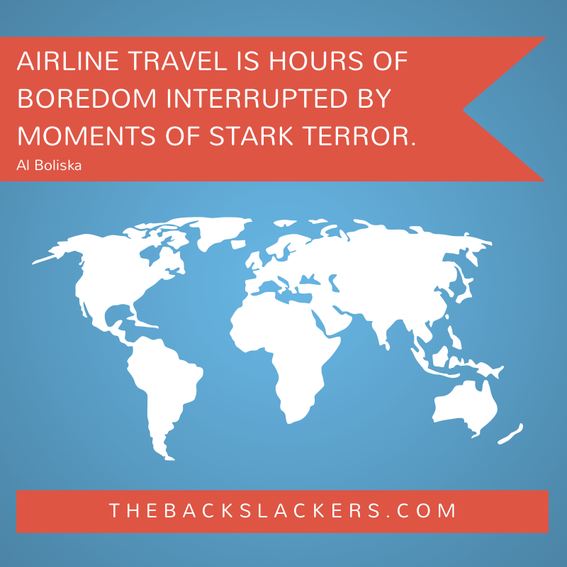 Airline travel is hours of boredom interrupted by moments of stark terror. - Al Boliska