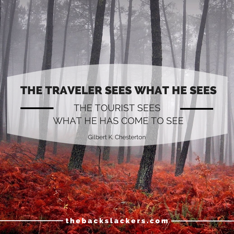 The traveler sees what he sees, the tourist sees what he has come to see. - Gilbert K. Chesterton