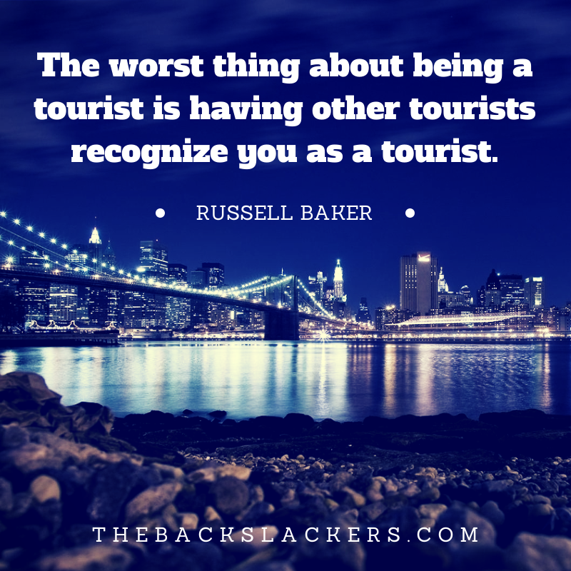 The worst thing about being a tourist is having other tourists recognize you as a tourist. - Russell Baker