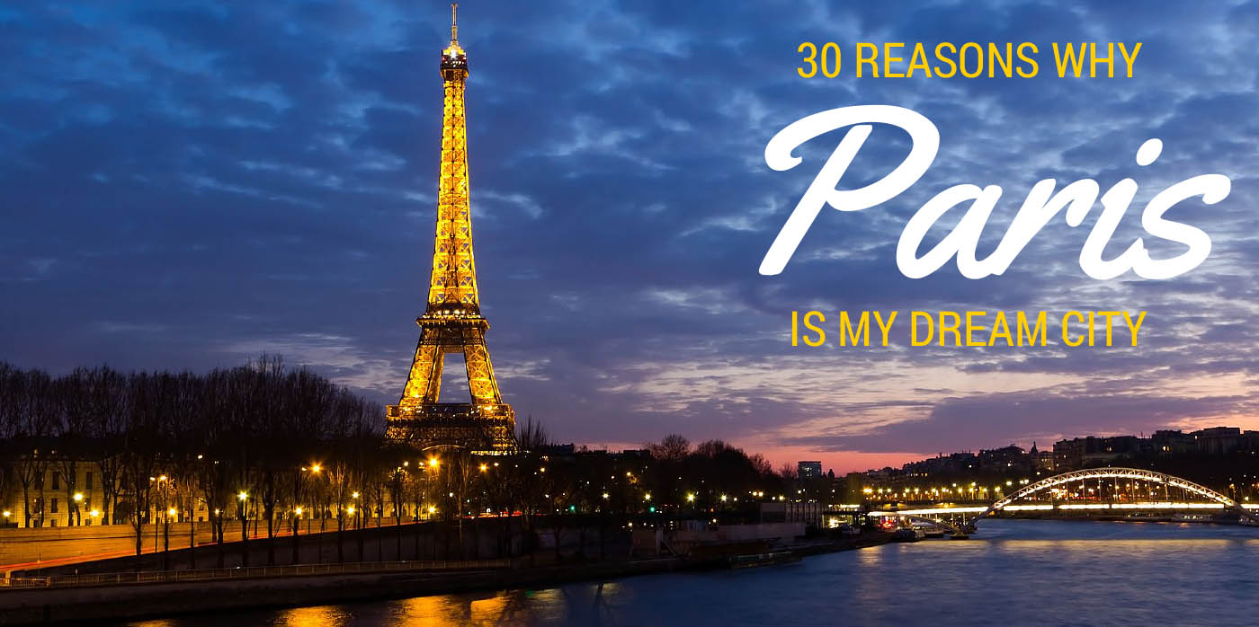 30 Reasons Why PARIS is my DREAM City