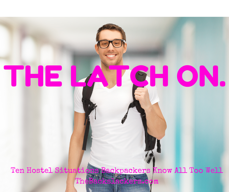 The latch on.- Ten Hostel Situations Backpackers Know All Too Well - The Backslackers