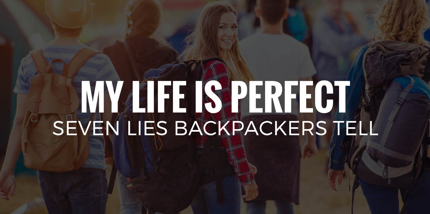 MY LIFE IS PERFECT | Seven Lies Backpackers Tell