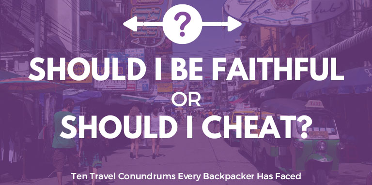 Should I be faithful or should I cheat? | Ten Travel Conundrums Every Backpacker Has Faced