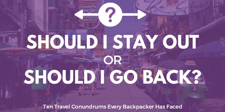  Should I stay out or should I go back? | Ten Travel Conundrums Every Backpacker Has Faced