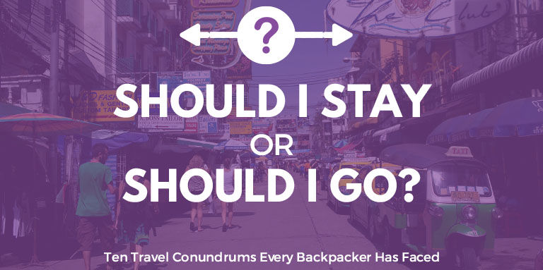 Should I stay or should I go? -| Ten Travel Conundrums Every Backpacker Has Faced