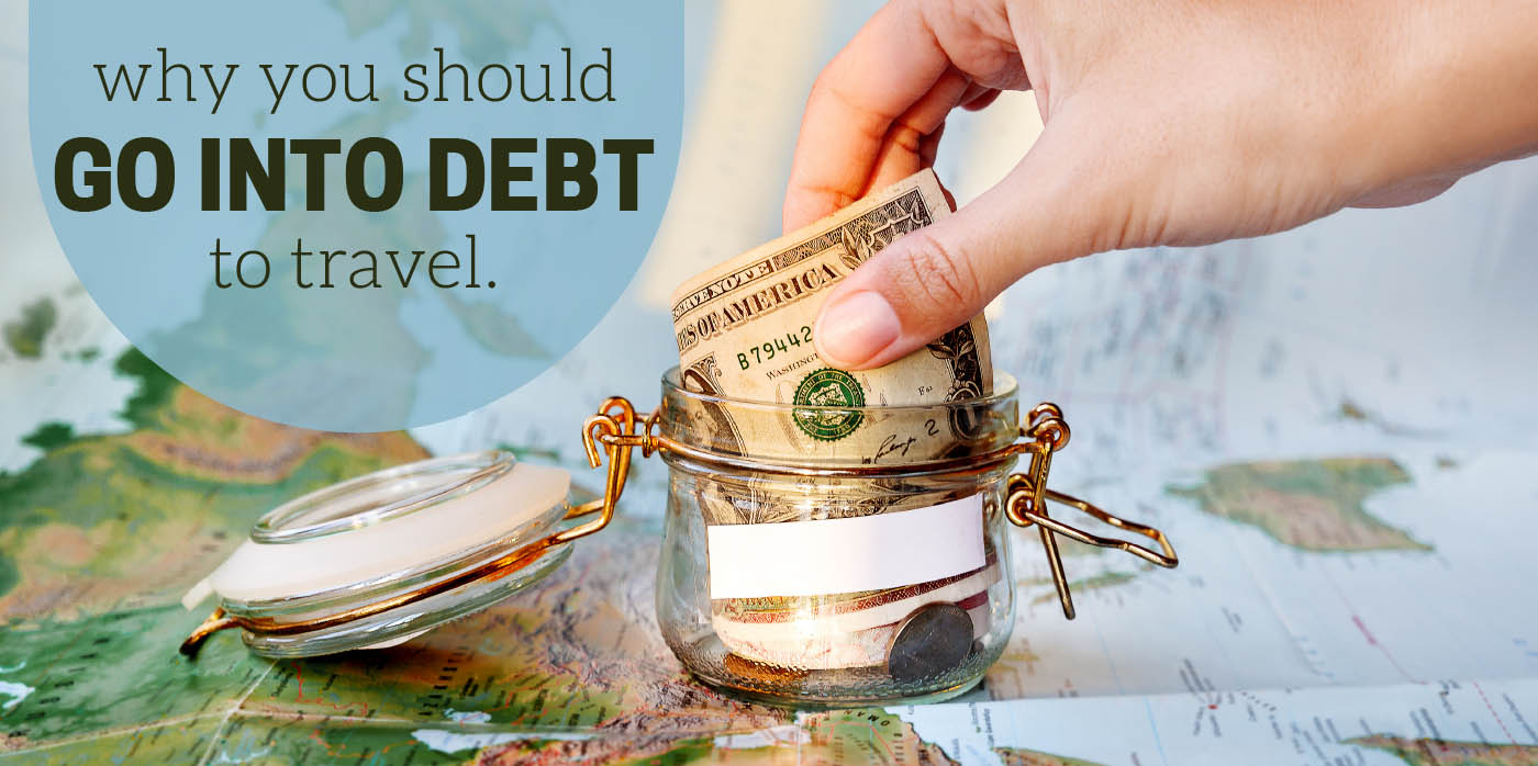 Why you should go into debt to travel