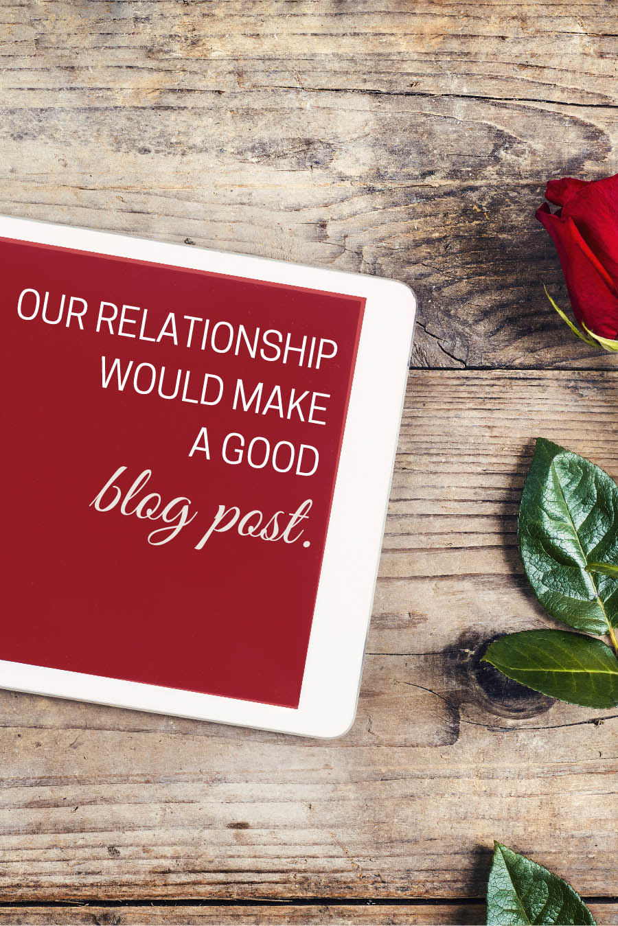 Our relationship would make a good blog post. | Valentines for Travel Bloggers