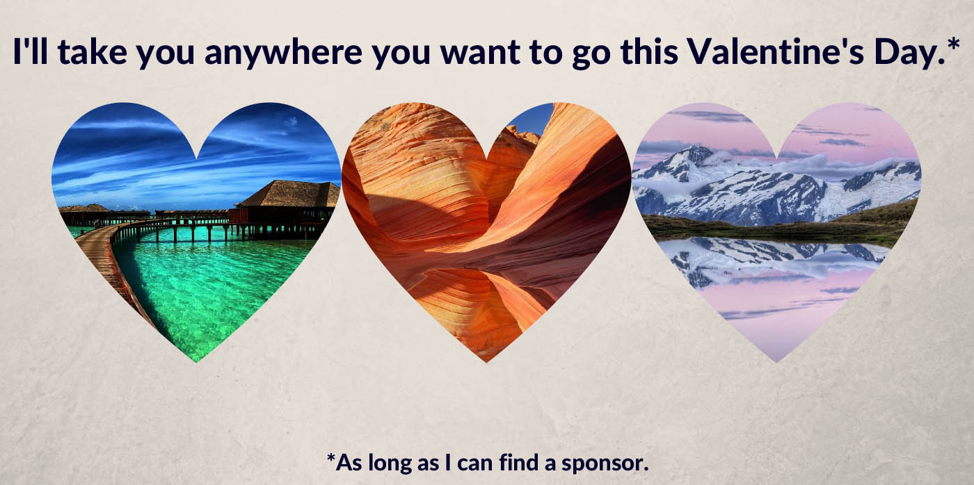 I'll take you anywhere you want to go this Valentine's Day. As long as I can find a sponsor. | Valentines for Travel Bloggers