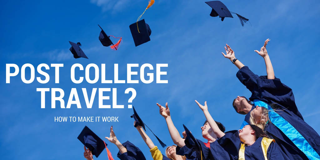 Post college travel? How to make it WORK.